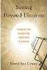 Seeing Beyond Illusions: Freeing Ourselves from Ego, Guilt, and the Belief in Separation by David Ian Cowan.