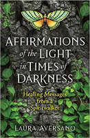 book cover of: Affirmations of the Light in Times of Darkness: Healing Messages from a Spiritwalker by Laura Aversano