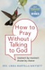 How to Pray Without Talking to God: Moment by Moment, Choice by Choice by Linda Martella-Whitsett.